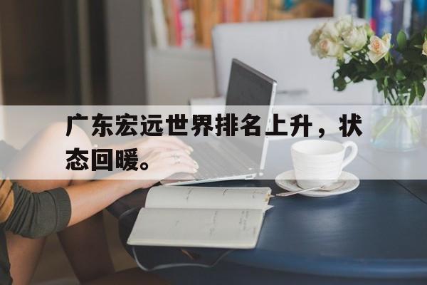 米兰体育APP-广东宏远世界排名上升，状态回暖。